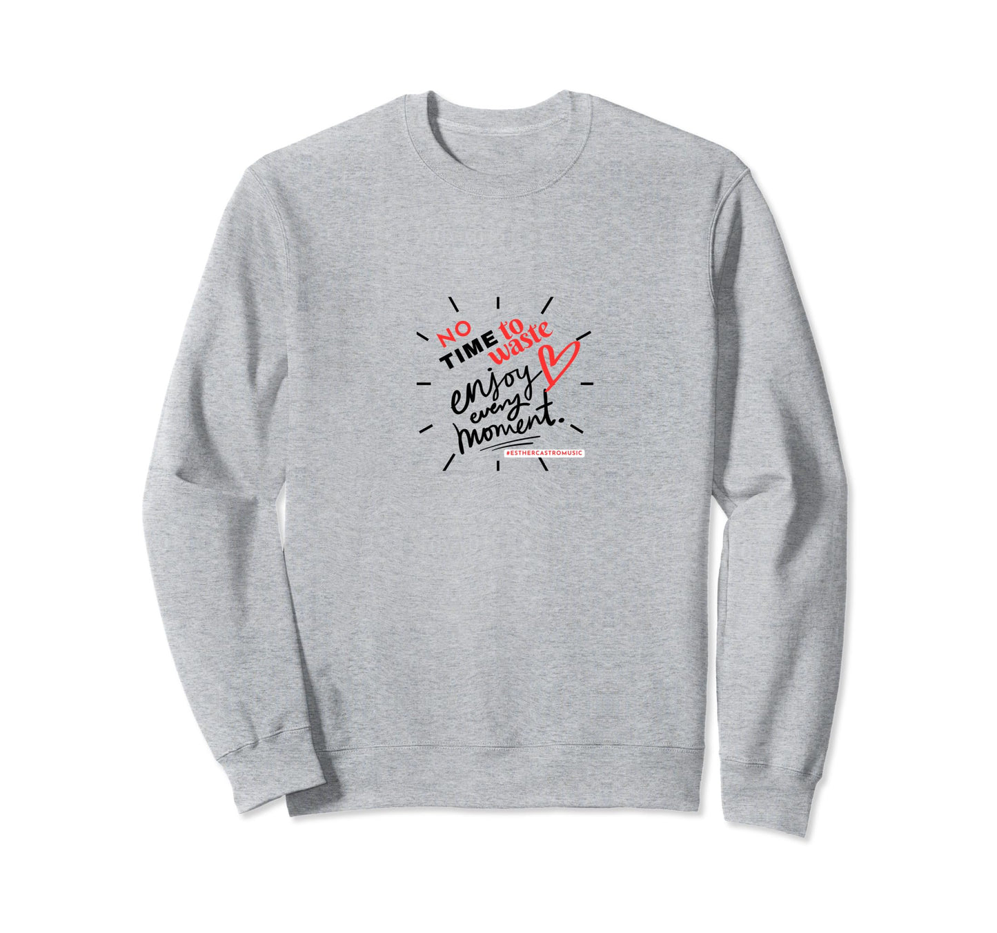 No Time To Waste Enjoy Every Moment Sweatshirt